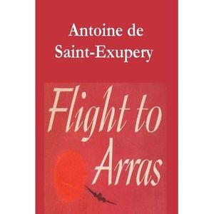 Flight to Arras -- Antoine De Saint-Exupery